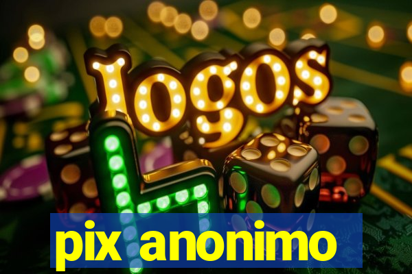 pix anonimo